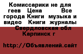 Комиссарики не для геев › Цена ­ 200 - Все города Книги, музыка и видео » Книги, журналы   . Свердловская обл.,Карпинск г.